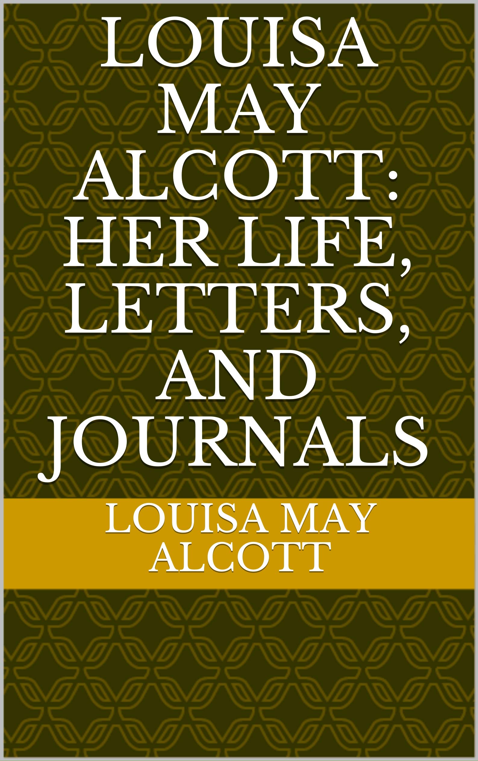 Louisa May Alcott: Her Life, Letters, and Journals