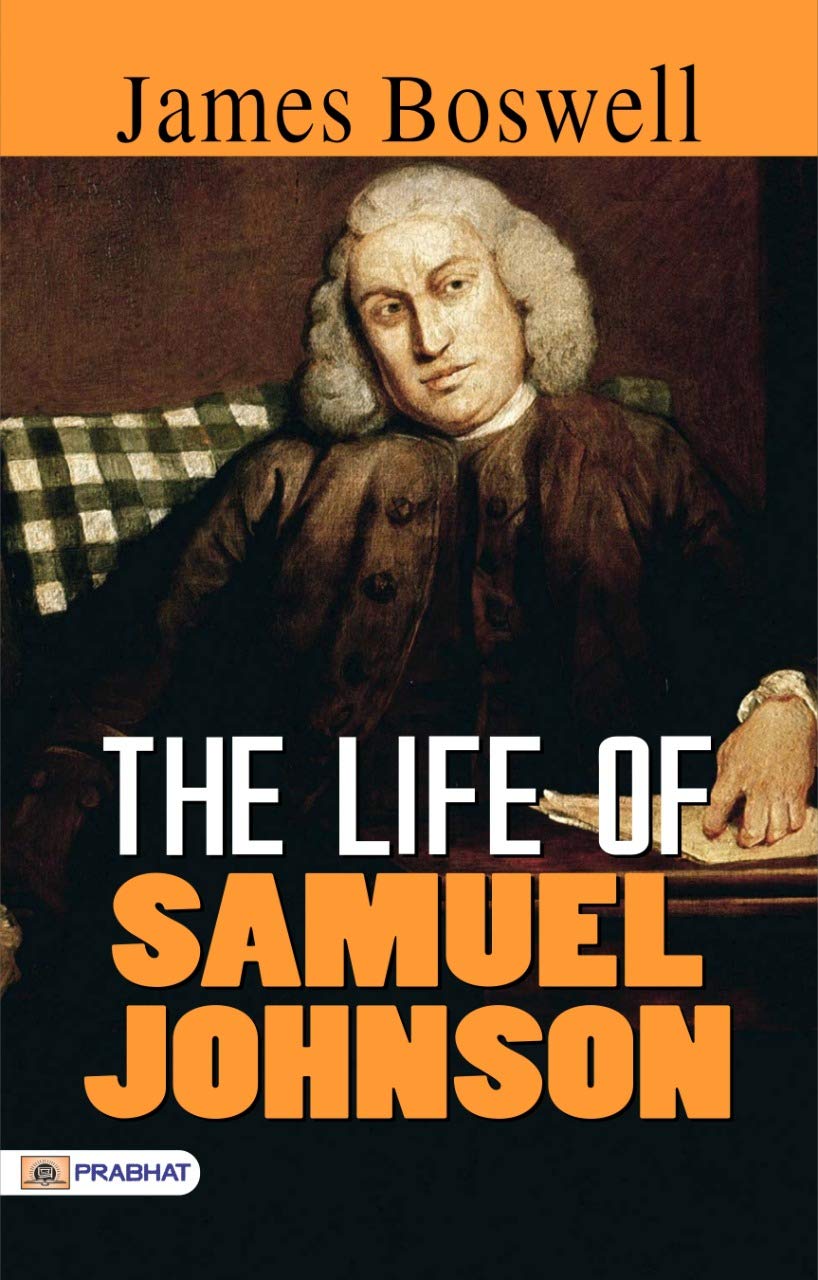The Life of Samuel Johnson: James Boswell's Biographical Masterpiece
