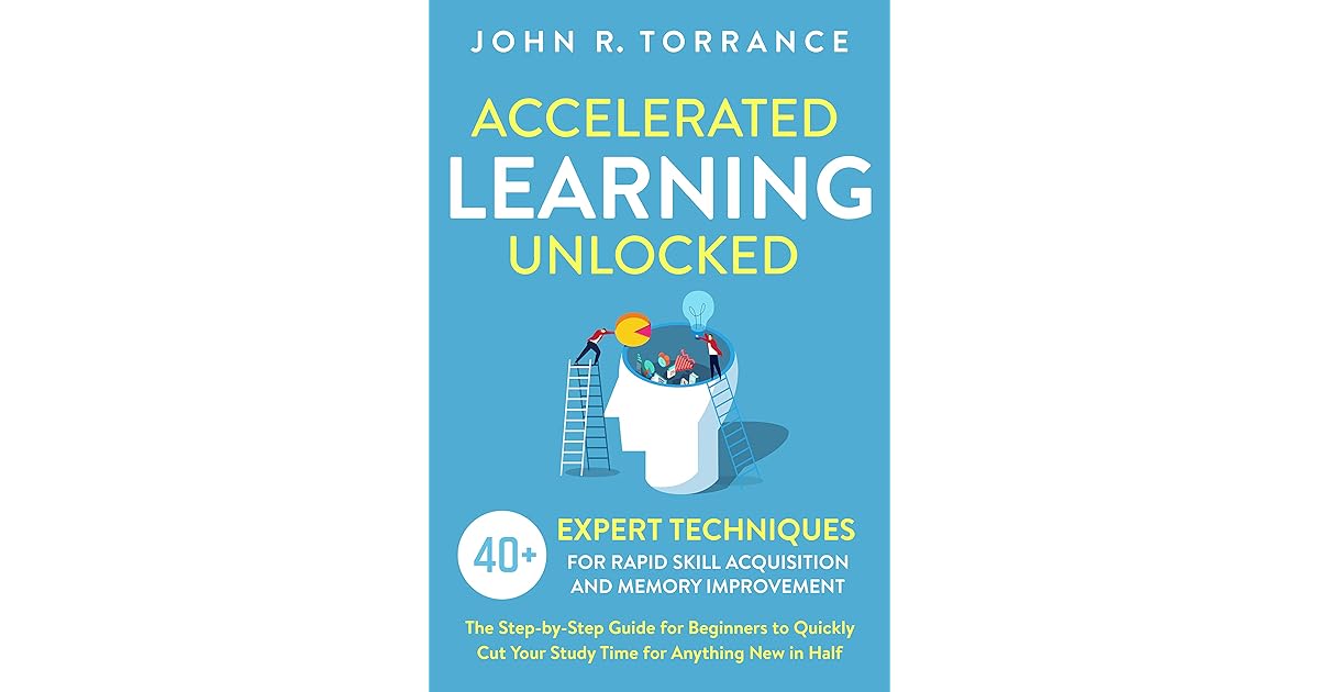 Accelerated Learning Unlocked 40+ Expert Techniques for Rapid Skill Acquisition and Memory