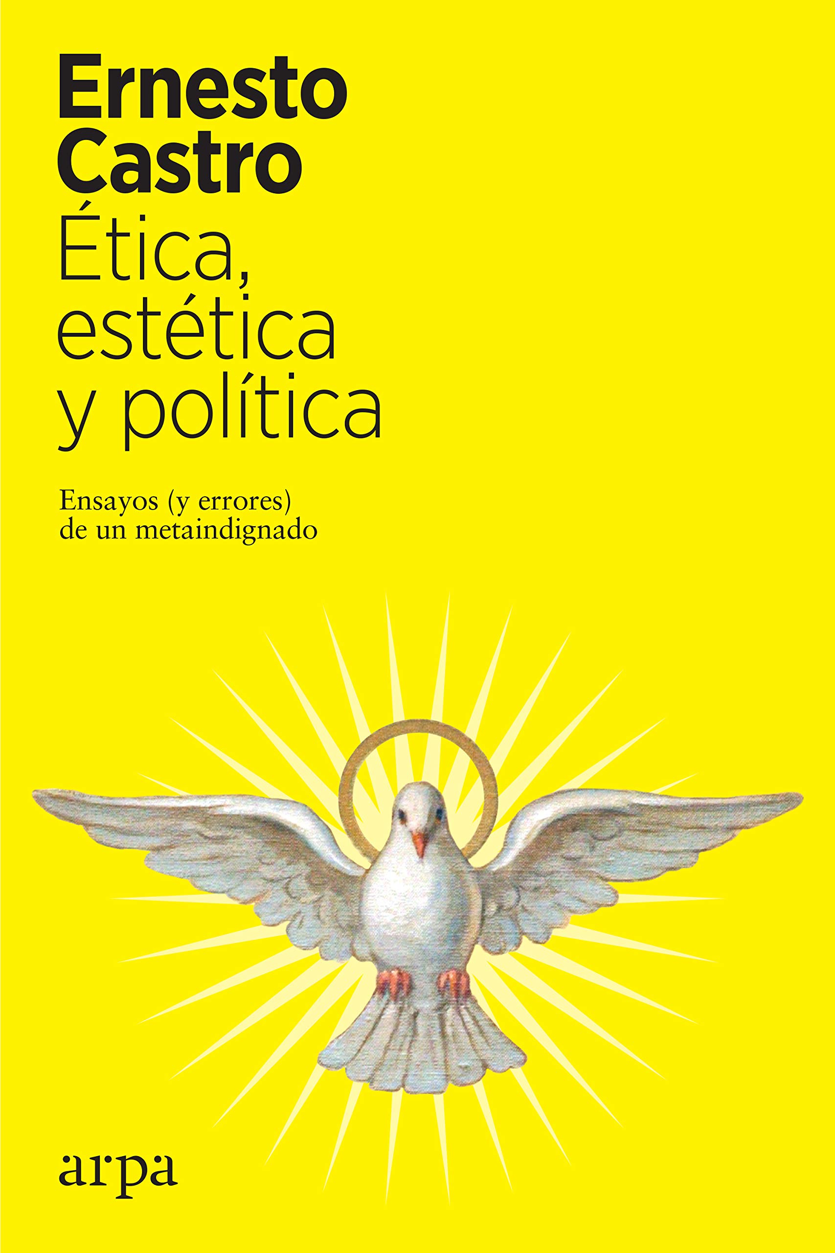 Portada de Ética, estética y política: Ensayos de un metaindignado, de Ernesto Castro