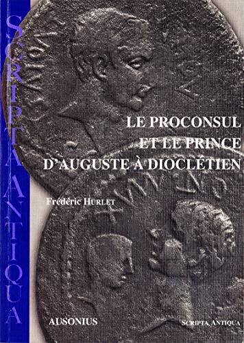 Le proconsul et le prince d’Auguste à Dioclétien