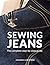 Sewing Jeans: The complete step-by-step guide
