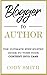 Blogger to Author: The Ultimate Step-By-Step Guide to Turn Your Content into Cash