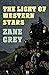 The Light of Western Stars by Zane Grey The Light of Western Stars by Zane Grey