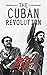 The Cuban Revolution: Cuba's Revolution From Beginning to End - Fidel Castro - Che Guevara - US Intervention in Cuba (Legendary Wars and Revolutions Book 7)