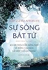 Sự Sống Bất Tử: Khám Phá Chấn Động Mới Về Đấng Tạo Hóa Và Một Thế Giới Khác Sự Sống Bất Tử: Khám Phá Chấn Động Mới Về Đấng Tạo Hóa Và Một Thế Giới Khác