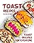 Toast Recipes: Toast Recipe...