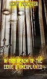 In The Realm Of The Eerie & Unexplained In The Realm Of The Eerie & Unexplained