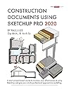 Construction Documents Using SketchUp Pro 2020: A short project-based course to increase your effectiveness at using SketchUp and give you a truly professional ... to modelling. (SketchUp.Expert Book 1) Construction Documents Using SketchUp Pro 2020: A short project-based course to increase your effectiveness at using SketchUp and give you a truly professional ... to modelling. (SketchUp.Expert Book 1)
