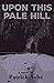 Upon This Pale Hill