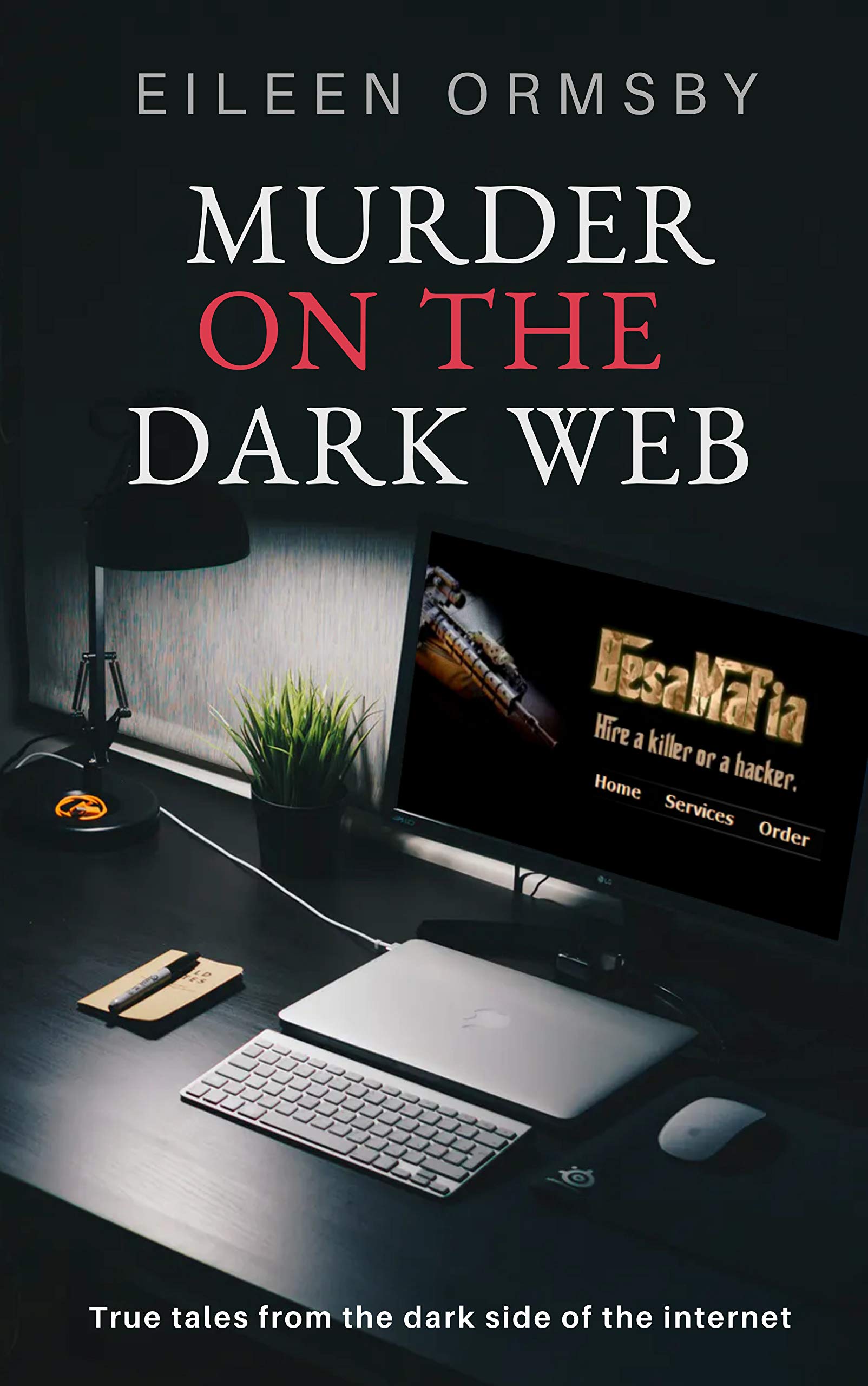 Murder on the Dark Web: True Tales from the Dark Side of the Internet (Kindle Edition)