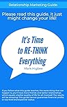 It's Time To RE-THINK Everything: Relationship Marketing Guide It's Time To RE-THINK Everything: Relationship Marketing Guide