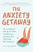 The Anxiety Getaway: How to...