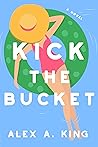 Kick the Bucket by Alex A. King