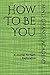How To Be You: A Journal Fo...