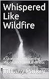Whispered Like Wildfire: A story of overcoming abuse and mental illness