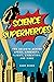 The Science of Superheroes: The Secrets Behind Speed, Strength, Flight, Evolution, and More