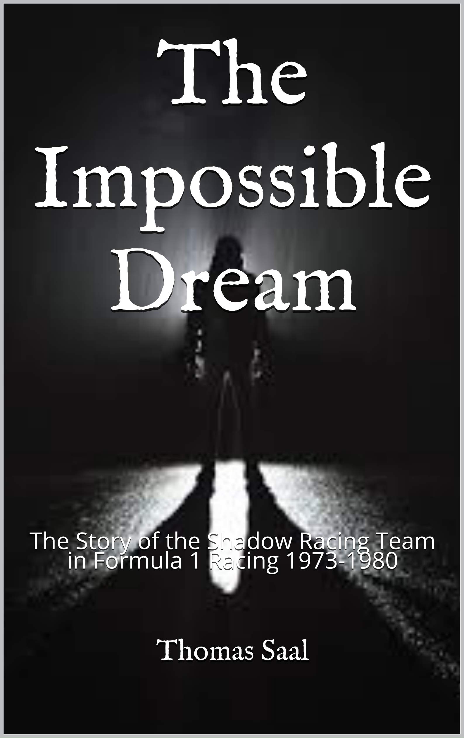 The Impossible Dream: The Story of the Shadow Racing Team in Formula 1 Racing 1973-1980 (Kindle Edition)