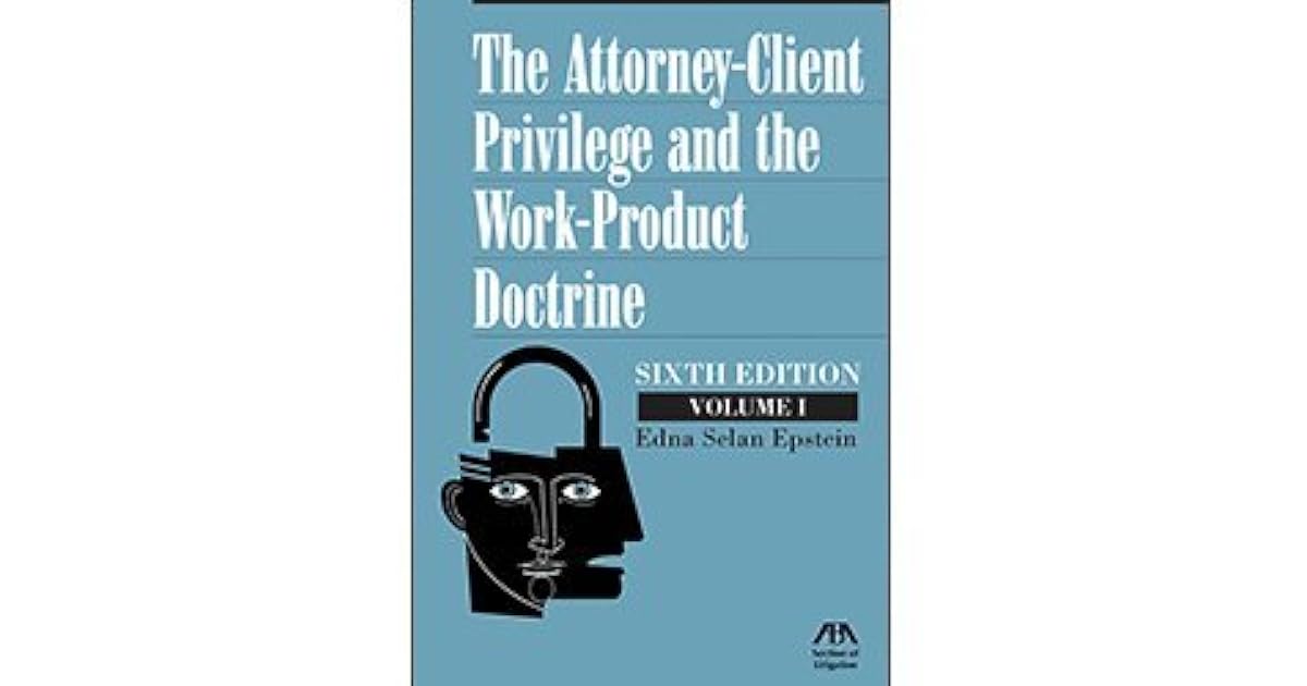 The AttorneyClient Privilege and the WorkProduct Doctrine TwoVolume