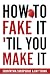 How to Fake It 'Til You Mak...