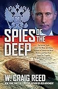 Spies of the Deep: The Untold Truth About the Most Terrifying Incident in Submarine Naval History and How Putin Used The Tragedy To Ignite a New Cold War