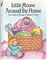 Little Mouse Around the House: Fun with a Finger Puppet Friend