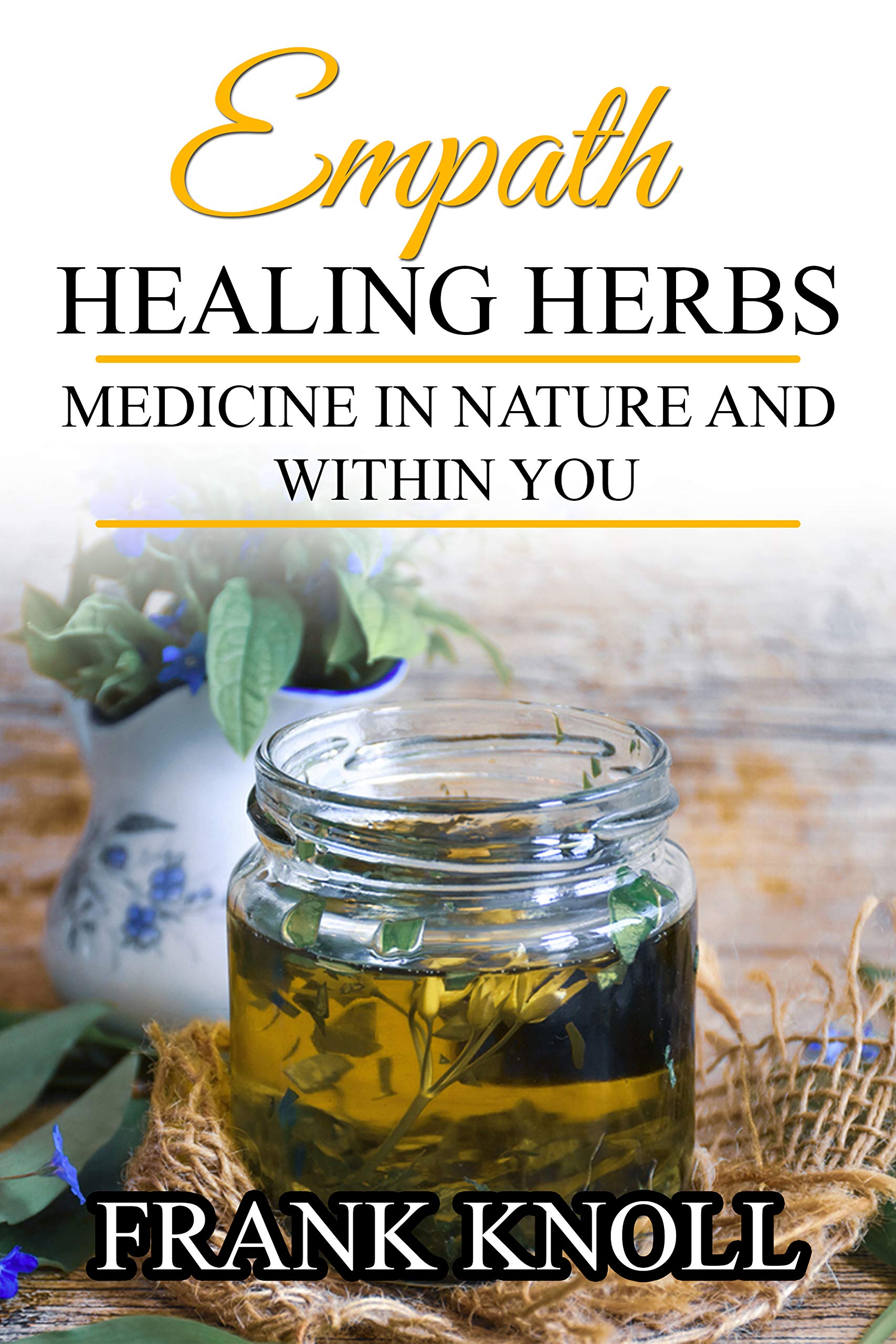 Empath Healing Herbs: Medicine in Nature and Within You (Empath and Meditation Book 7)