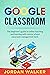 GOOGLE CLASSROOM by Jordan Walker