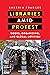 Libraries amid Protest: Books, Organizing, and Global Activism (Studies in Print Culture and the History of the Book)
