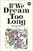 If We Dream Too Long by Goh Poh Seng If We Dream Too Long by Goh Poh Seng