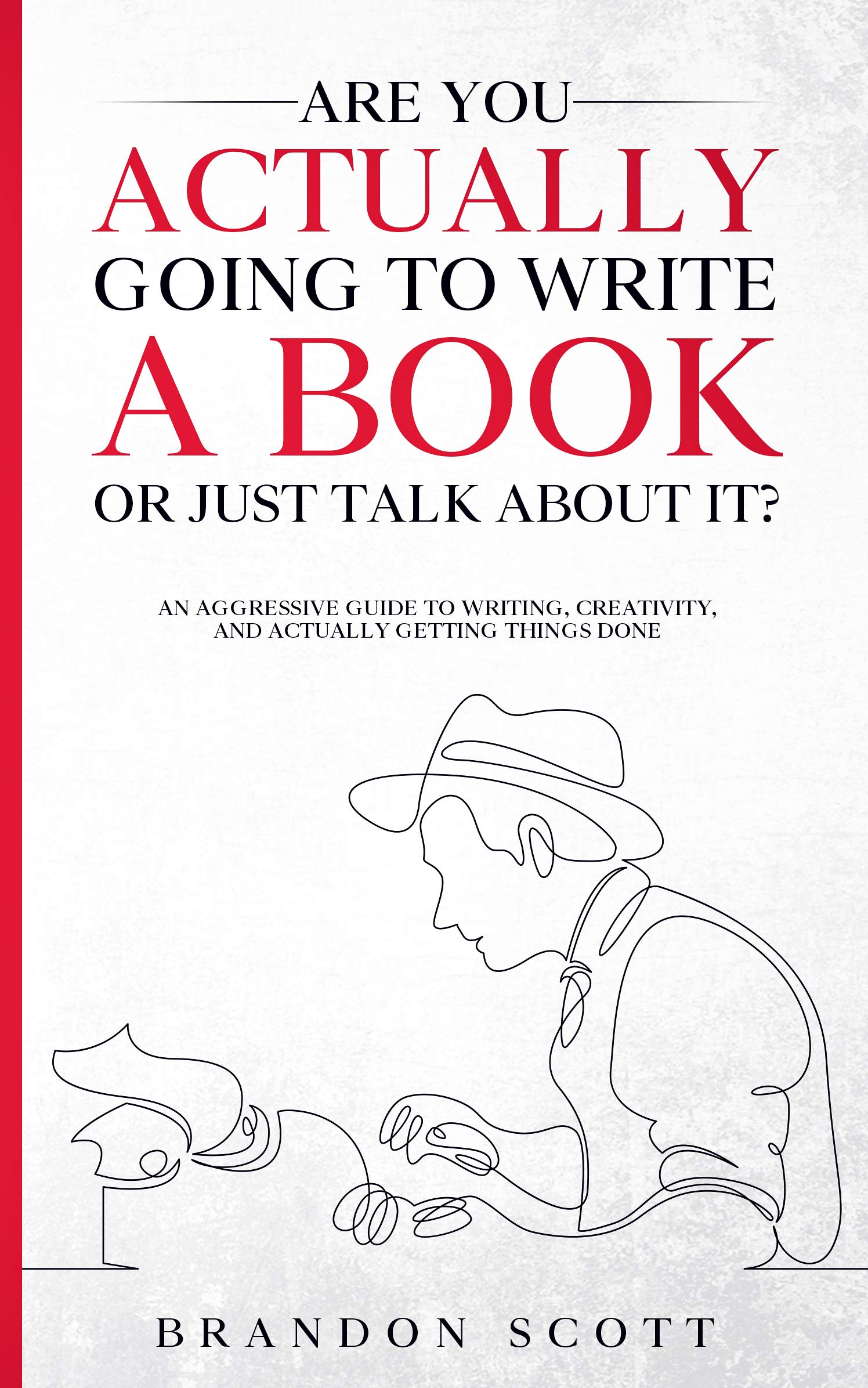 Are You Actually Going To Write A Book Or Just Talk About It?: An Aggressive Guide To Writing, Creativity, And Actually Getting Things Done (Actually Author Series 1)