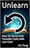 Unlearn: How To Write Unit-Testable Code with Low Cost Unlearn: How To Write Unit-Testable Code with Low Cost