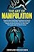 The Art of Manipulation: Powerful Dark Psychology Techniques on How to Influence Human Behavior and Get the Results You Want with Persuasion, Mind Control and NLP