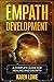 EMPATH DEVELOPMENT: A complete guide for your healing and growth