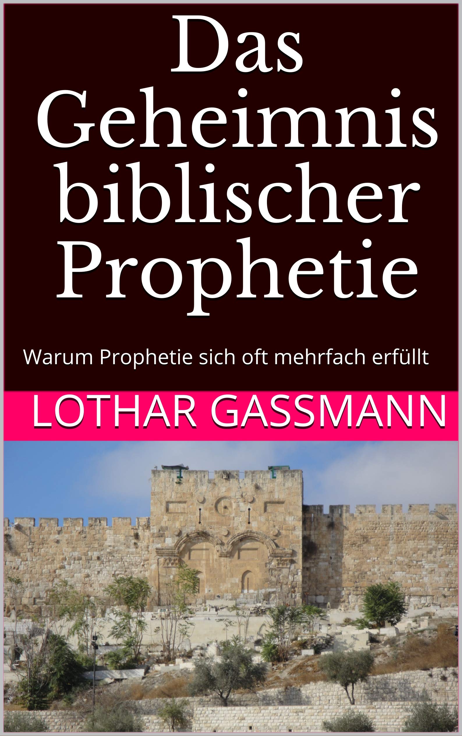 Das Geheimnis biblischer Prophetie: Warum Prophetie sich oft mehrfach erfüllt (Reihe Prophetie 1) (German Edition)