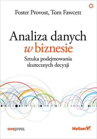 Analiza danych w biznesie. Sztuka podejmowania skutecznych decyzji