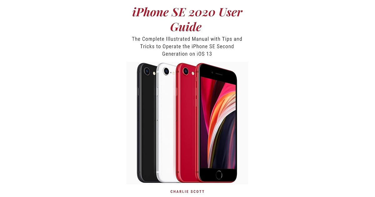 iPhone SE 2020 User Guide: The Complete Illustrated Manual with Tips ...