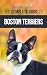 The Complete Guide to Boston Terriers by Vanessa Richie The Complete Guide to Boston Terriers by Vanessa Richie