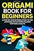 Origami Book for Beginners:...