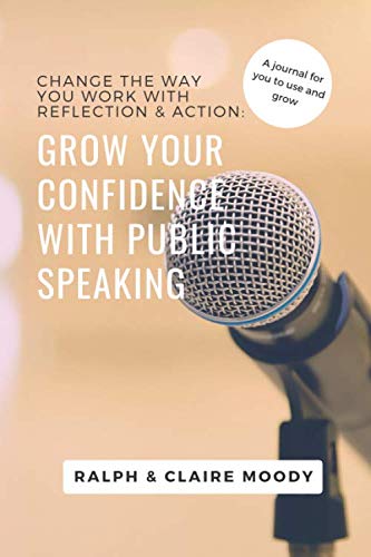Grow Your Confidence With Public Speaking: Change Your Life With Reflection & Action. (Journals)