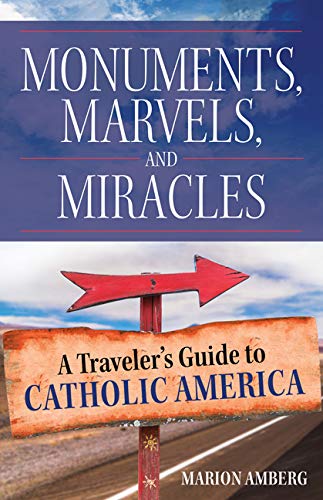 Monuments, Marvels, and Miracles: A Traveler's Guide to Catholic America (Paperback)