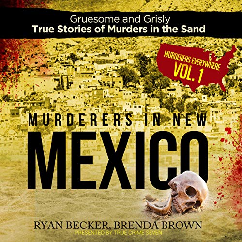 Murderers in New Mexico: Gruesome and Grisly True Stories of Murders in the Sand (Murderers Everywhere, #1)