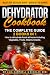 DEHYDRATOR COOKBOOK: The Complete Guide: 2 books in 1: How to dehydrate foods at home including Vegetable, Fruits, Meat & Snacks. Includes Over 100 Delicious recipes + Alkaline Diet for Beginners