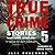 True Crime Stories Volume 5...