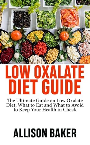 LOW OXALATE DIET GUIDE: The Ultimate Guide on Low Oxalate Diet, What To ...