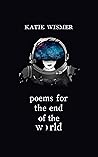 Poems for the End of the World by Katie  Wismer