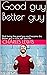 Good guy Better guy: Quit b...