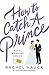 How to Catch a Prince by Rachel Hauck