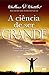 A Ciência De Ser Grande