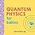 Quantum Physics for Babies:...